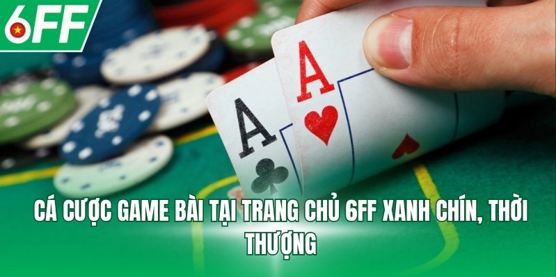 Cá cược game bài tại nhà cái 6FF xanh chín, thời thượng