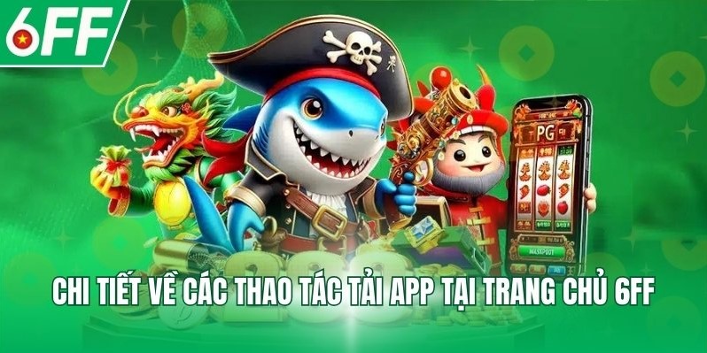 Chi tiết về các thao tác tải app tại nhà cái 6FF