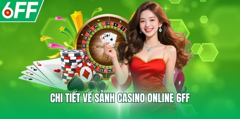 Chi tiết về sảnh Casino online 6FF