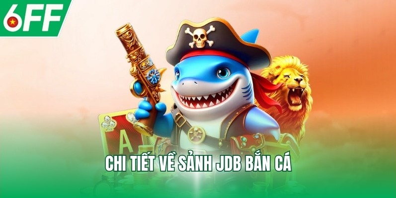 Chi tiết về sảnh JDB bắn cá