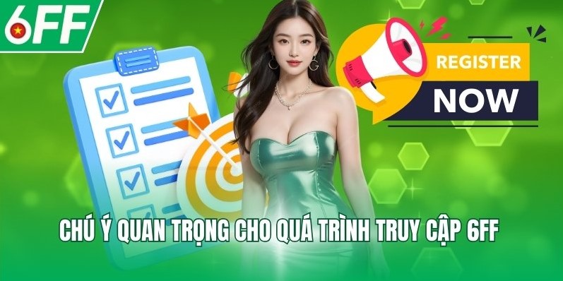 Chú ý quan trọng cho quá trình truy cập 6FF