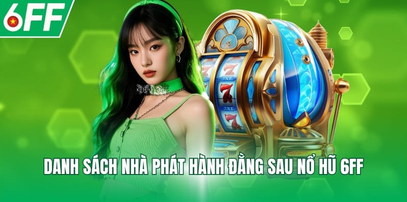 Danh sách nhà phát hành đằng sau nổ hũ 6FF