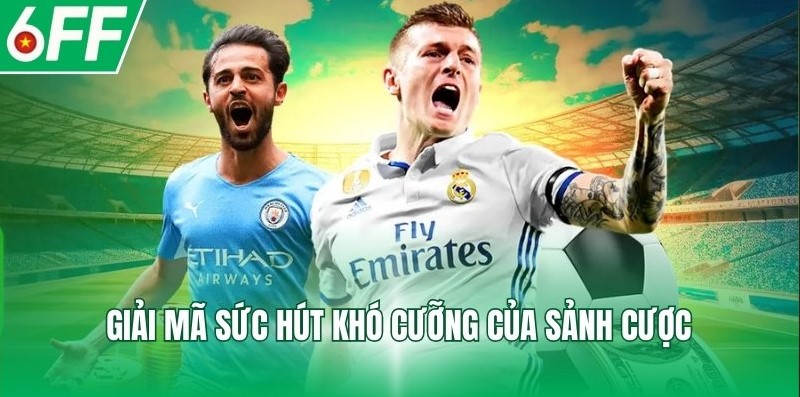 Giải mã sức hút khó cưỡng của sảnh cược