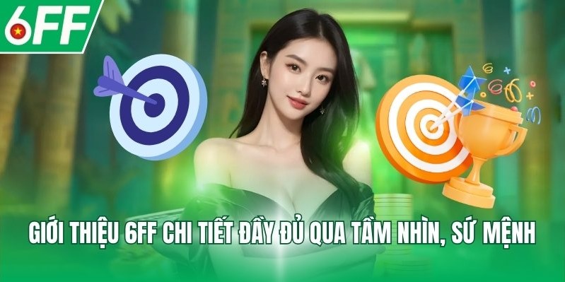 Giới thiệu 6FF chi tiết đầy đủ qua tầm nhìn, sứ mệnh
