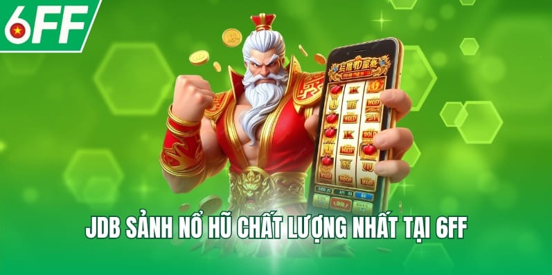 JDB sảnh nổ hũ chất lượng nhất tại 6FF