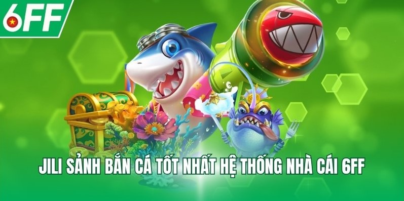 JILI sảnh bắn cá tốt nhất hệ thống nhà cái 6FF