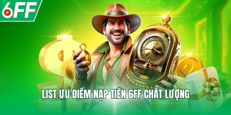 List ưu điểm nạp tiền 6FF chất lượng