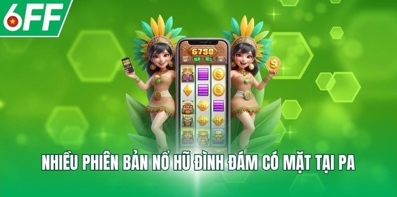Nhiều phiên bản nổ hũ đình đám có mặt tại PA