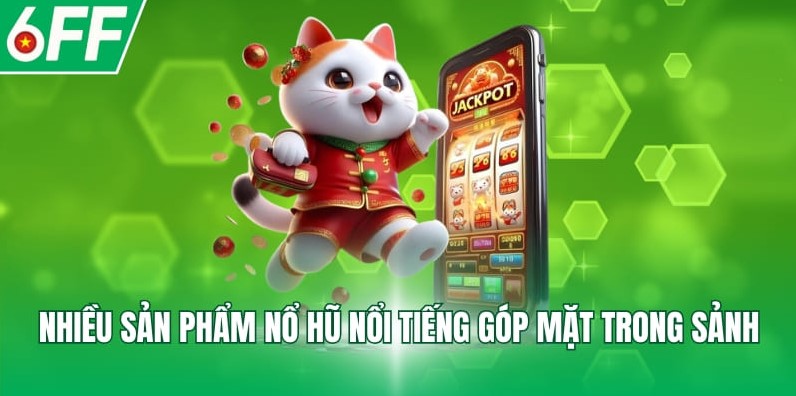Nhiều sản phẩm nổ hũ nổi tiếng góp mặt trong sảnh