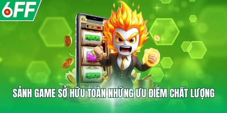 Sảnh game sở hữu toàn những ưu điểm chất lượng