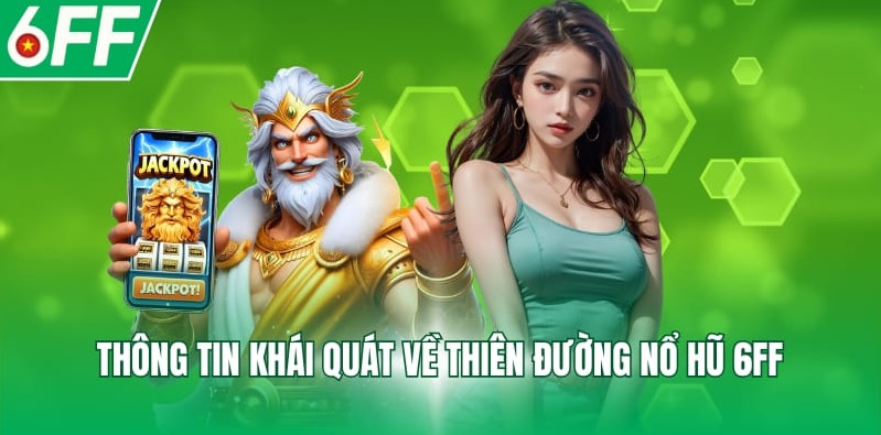 Thông tin khái quát về thiên đường nổ hũ 6FF
