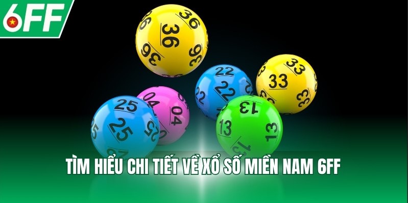 Tìm hiểu chi tiết về xổ số miền Nam 6FF