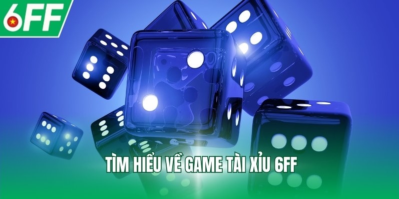 Tìm hiểu về game Tài xỉu 6FF