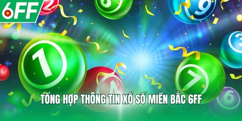 Tổng hợp thông tin xổ số miền Bắc 6FF