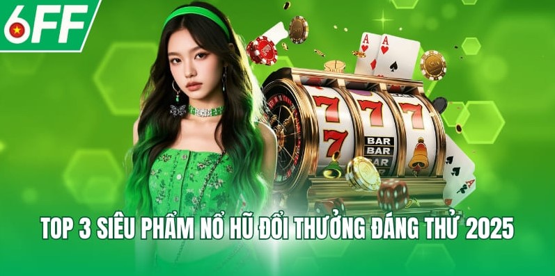 Top 3 siêu phẩm nổ hũ đổi thưởng đáng thử 2025