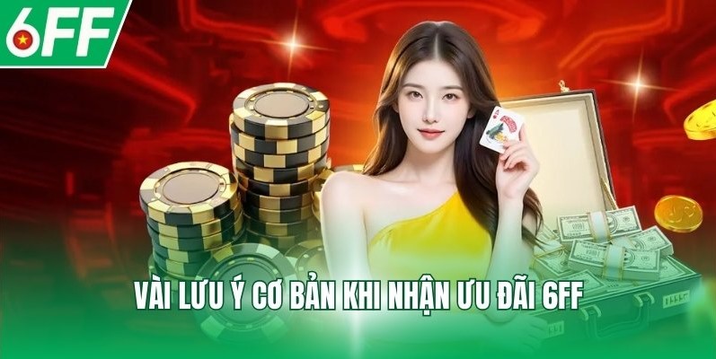 Vài lưu ý cơ bản khi nhận ưu đãi 6FF